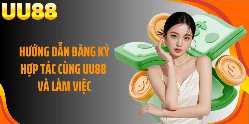Hướng dẫn đăng ký hợp tác cùng UU88 và làm việc